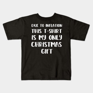 Due To Inflation This Is My Only Christmas  Gift Kids T-Shirt